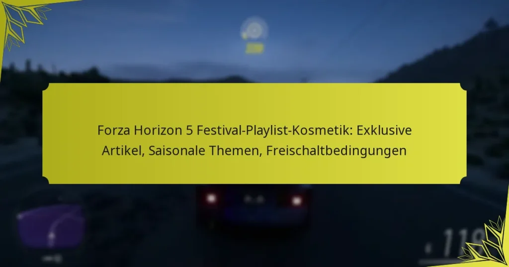 Forza Horizon 5 Festival-Playlist-Kosmetik: Exklusive Artikel, Saisonale Themen, Freischaltbedingungen