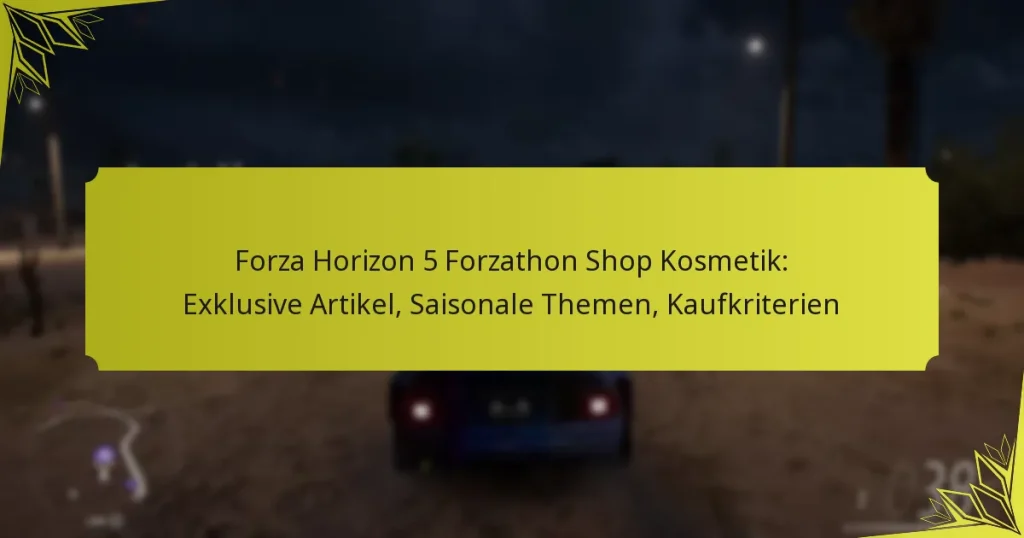 Forza Horizon 5 Forzathon Shop Kosmetik: Exklusive Artikel, Saisonale Themen, Kaufkriterien