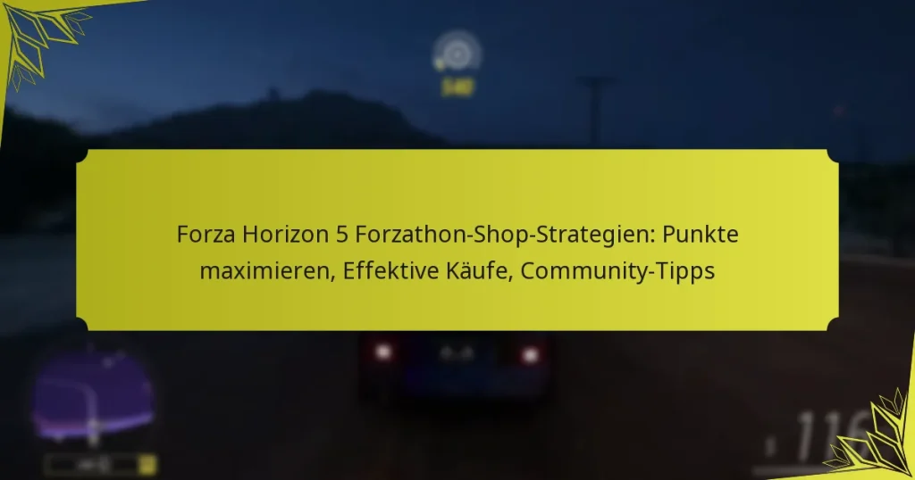 Forza Horizon 5 Forzathon-Shop-Strategien: Punkte maximieren, Effektive Käufe, Community-Tipps