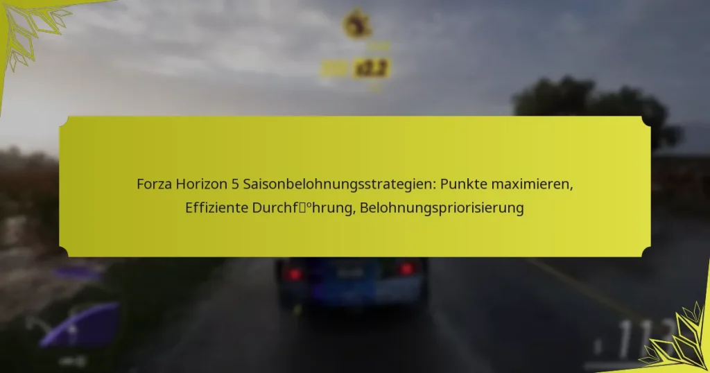 Forza Horizon 5 Saisonbelohnungsstrategien: Punkte maximieren, Effiziente Durchführung, Belohnungspriorisierung