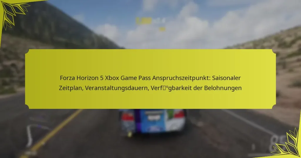 Forza Horizon 5 Xbox Game Pass Anspruchszeitpunkt: Saisonaler Zeitplan, Veranstaltungsdauern, Verfügbarkeit der Belohnungen