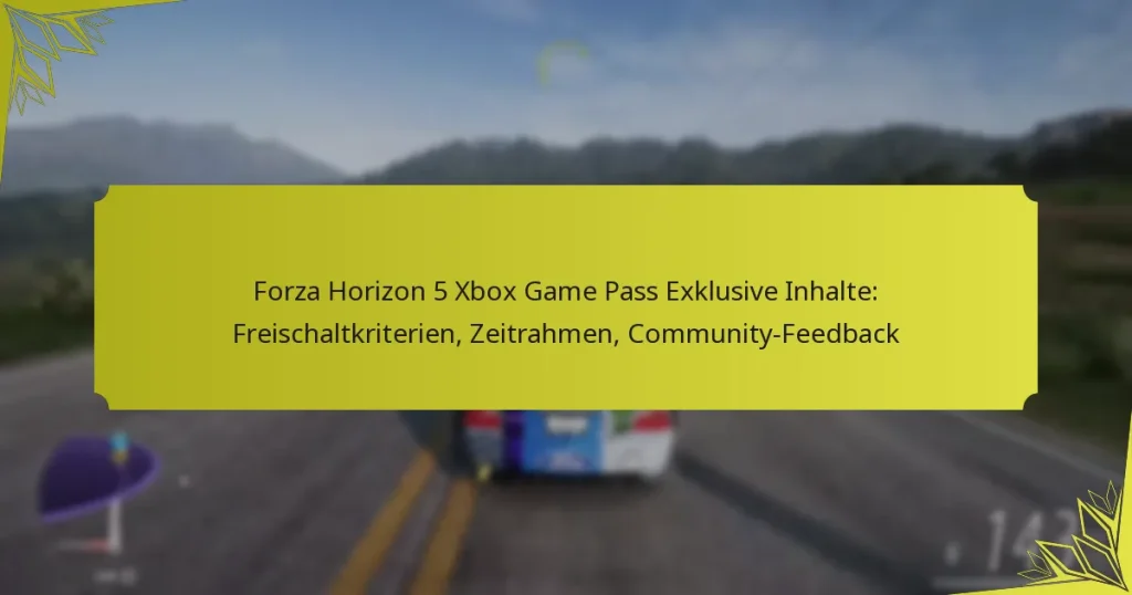 Forza Horizon 5 Xbox Game Pass Exklusive Inhalte: Freischaltkriterien, Zeitrahmen, Community-Feedback