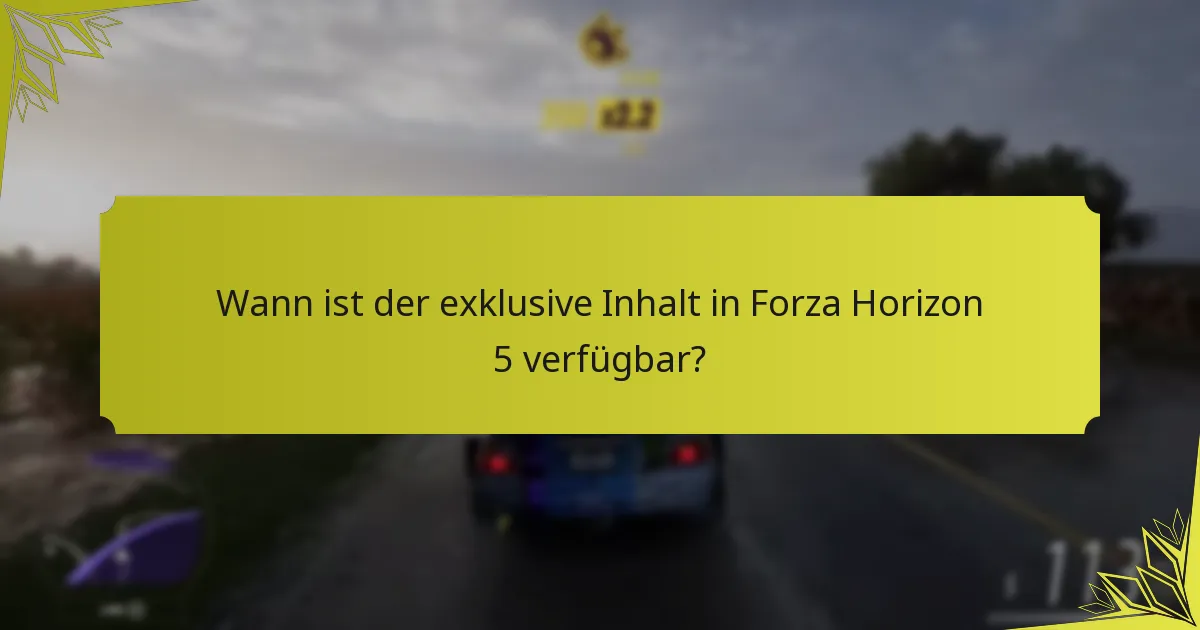 Wann ist der exklusive Inhalt in Forza Horizon 5 verfügbar?