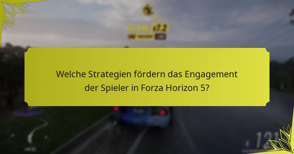 Welche Strategien fördern das Engagement der Spieler in Forza Horizon 5?
