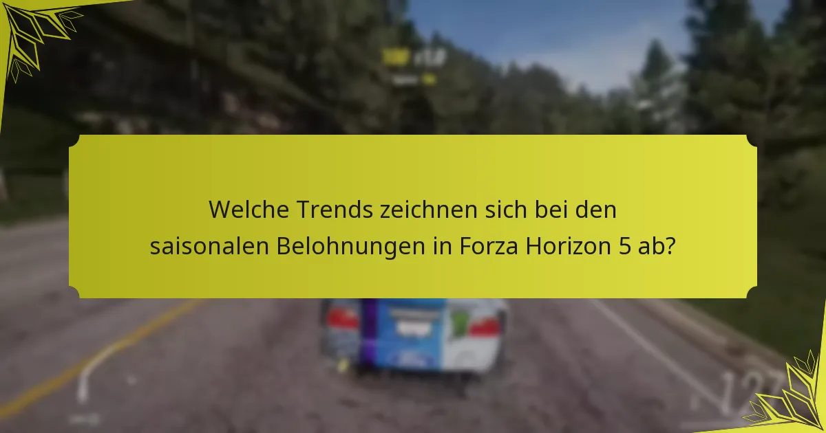 Welche Trends zeichnen sich bei den saisonalen Belohnungen in Forza Horizon 5 ab?