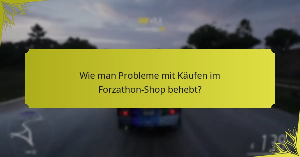 Wie man Probleme mit Käufen im Forzathon-Shop behebt?