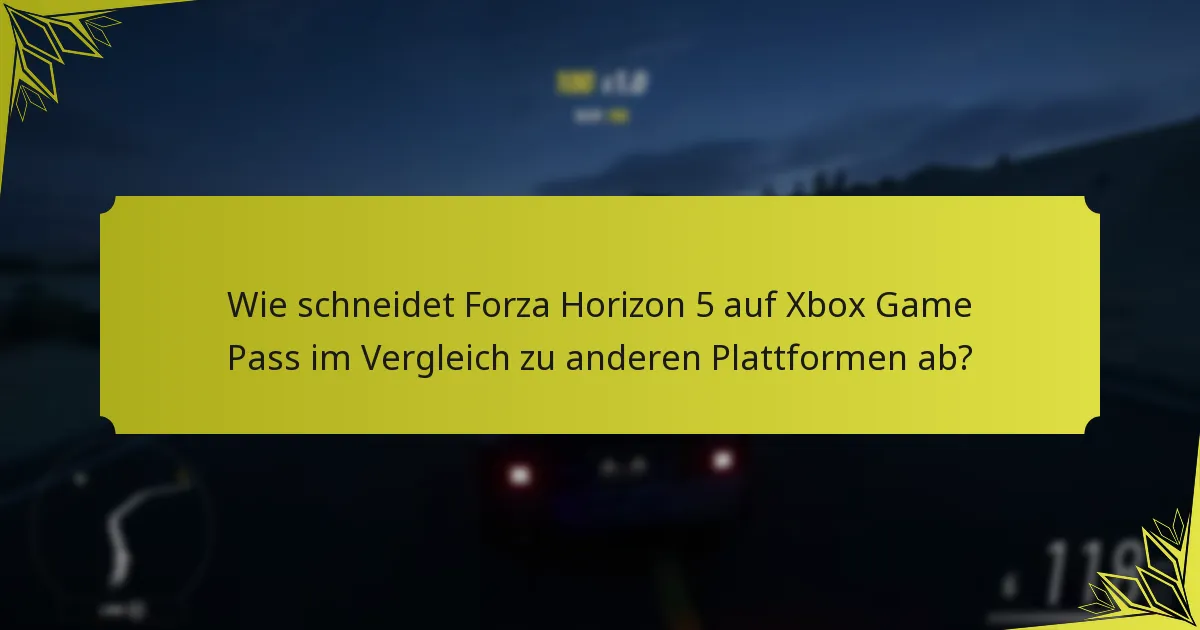 Wie schneidet Forza Horizon 5 auf Xbox Game Pass im Vergleich zu anderen Plattformen ab?